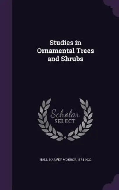 Studies in Ornamental Trees and Shrubs by Harvey Monroe Hall