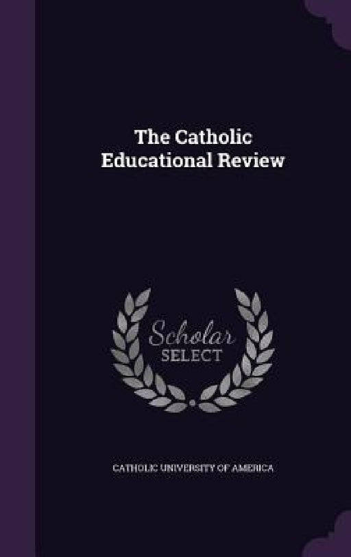 The Catholic Educational Review by Catholic University of America