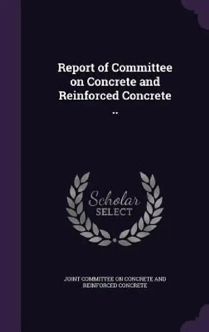 Report of Committee on Concrete and Reinforced Concrete .. by Joint Committee on Concrete and Reinforc