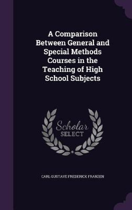 A Comparison Between General and Special Methods Courses in the Teaching of High School Subjects by Carl Gustave Frederick Franzen