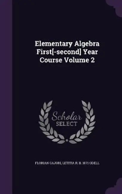 Elementary Algebra First[-second] Year Course Volume 2 by Florian Cajori, Letitia R. B. 1871 Odell