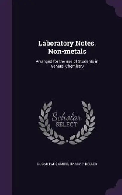Laboratory Notes, Non-metals: Arranged for the use of Students in General Chemistry by Edgar Fahs Smith, Harry F. Keller
