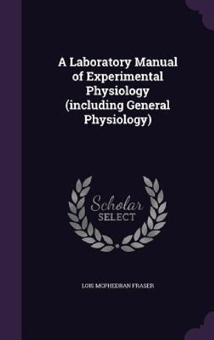 A Laboratory Manual of Experimental Physiology (including General Physiology) by Lois McPhedran Fraser