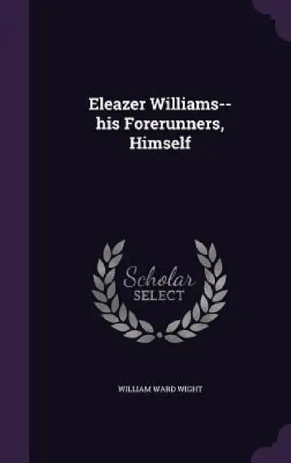 Eleazer Williams-- his Forerunners, Himself by William Ward Wight