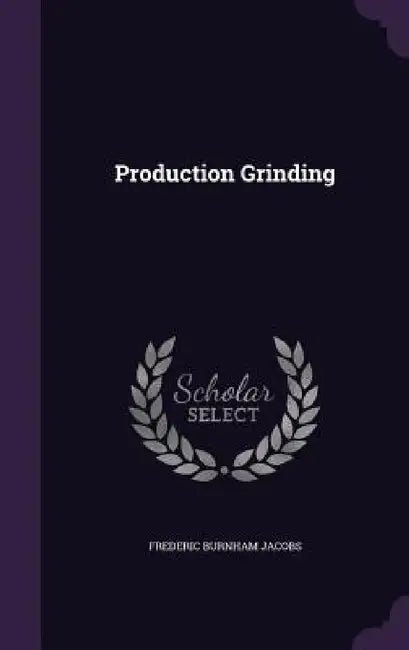 Production Grinding by Frederic Burnham Jacobs