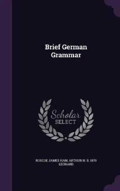 Brief German Grammar by Roscoe James Ham, Arthur N. B. 1870 Leonard