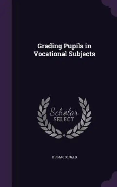 Grading Pupils in Vocational Subjects by D. J. MacDonald