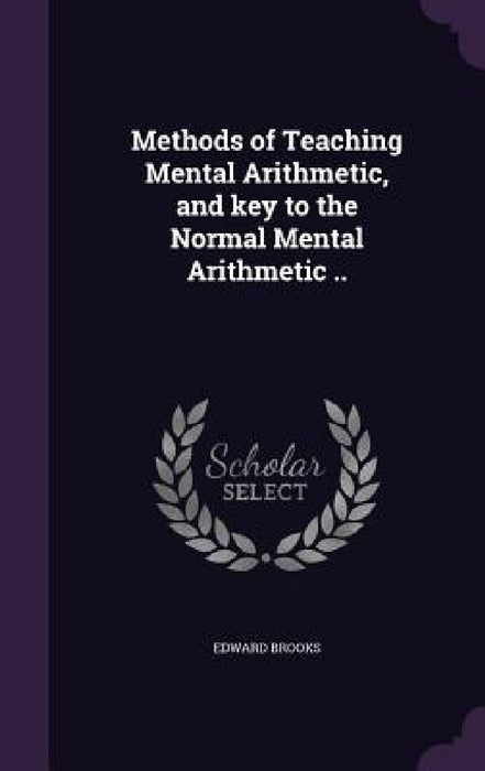 Methods of Teaching Mental Arithmetic, and key to the Normal Mental Arithmetic .. by Edward Brooks