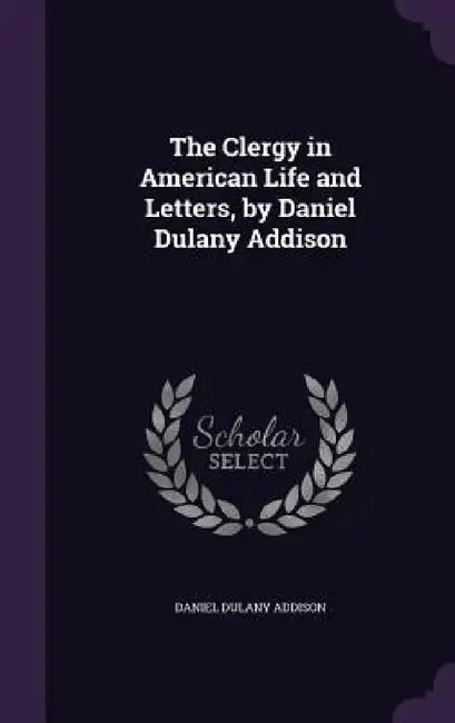 The Clergy in American Life and Letters, by Daniel Dulany Addison by Daniel Dulany Addison