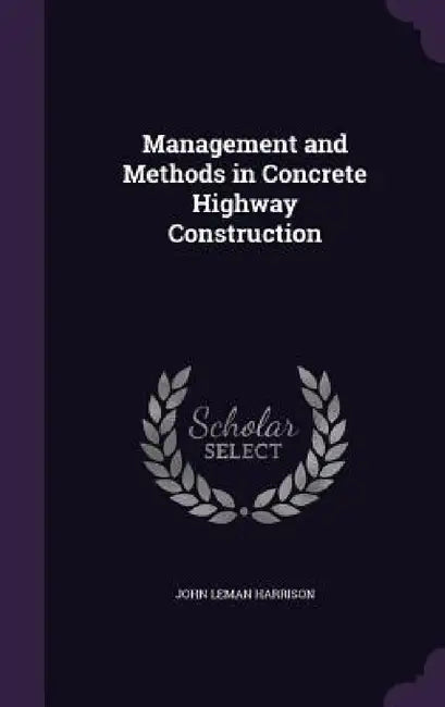 Management and Methods in Concrete Highway Construction by John Leman Harrison