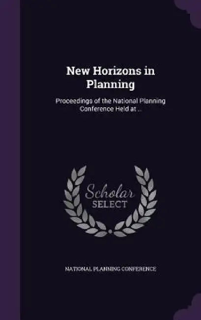 New Horizons in Planning: Proceedings of the National Planning Conference Held at .. by National Planning Conference