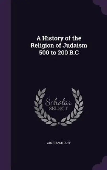 A History of the Religion of Judaism 500 to 200 B.C by Archibald Duff