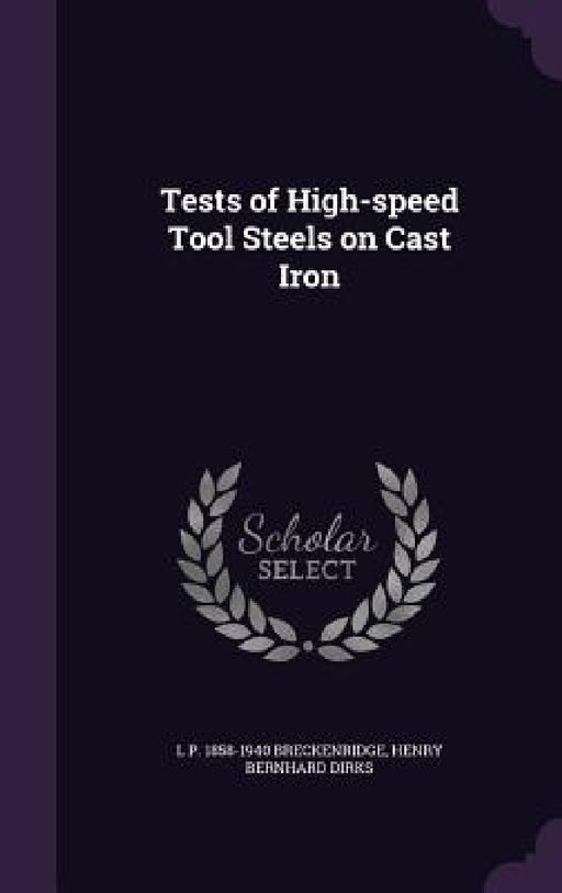 Tests of High-speed Tool Steels on Cast Iron by L. P. 1858-1940 Breckenridge, Henry Bernhard Dirks
