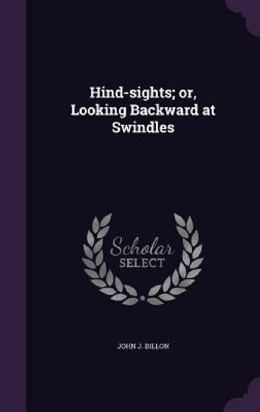 Hind-sights; or, Looking Backward at Swindles by John J. Dillon