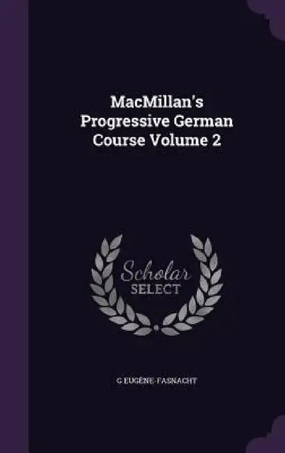 MacMillan's Progressive German Course Volume 2 by G. Eugène-Fasnacht
