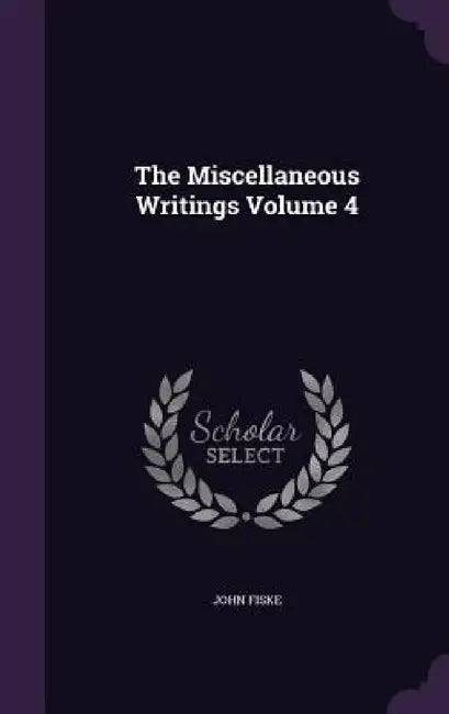 The Miscellaneous Writings Volume 4 by John Fiske