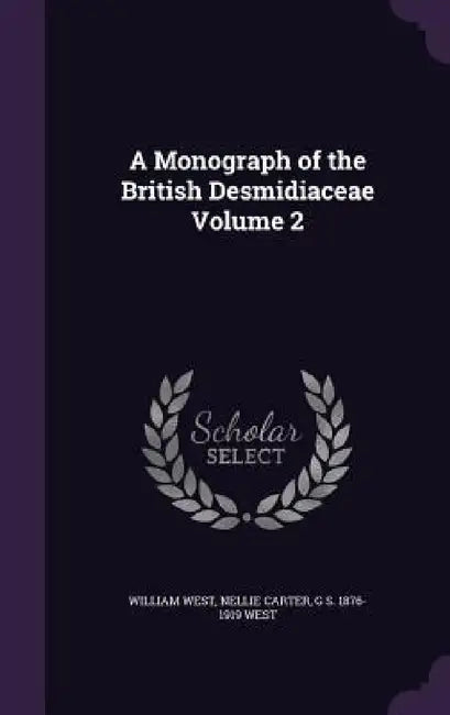 A Monograph of the British Desmidiaceae Volume 2 by William West, Nellie Carter, G. S. 1876-1919 West