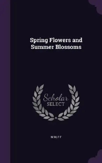 Spring Flowers and Summer Blossoms by M. M, F. F
