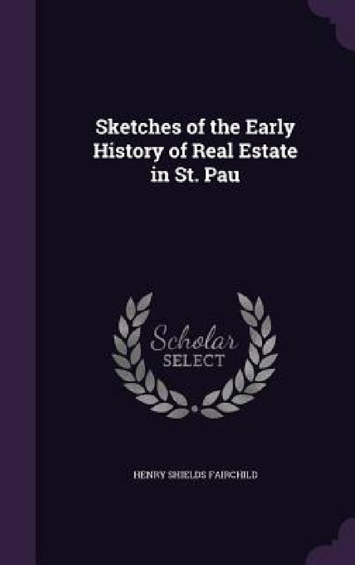 Sketches of the Early History of Real Estate in St. Pau by Henry Shields Fairchild