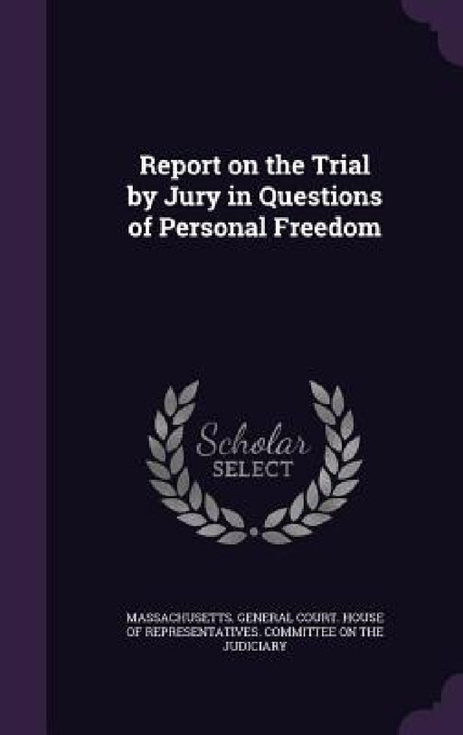 Report on the Trial by Jury in Questions of Personal Freedom by Massachusetts General Court House of R.
