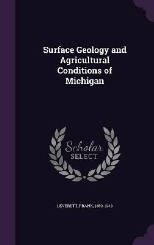 Surface Geology and Agricultural Conditions of Michigan by Frank Leverett