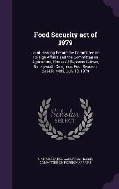 Food Security act of 1979: Joint Hearing Before the Committee on Foreign Affairs and the Committee on Agriculture, House of Representatives, Nine by United States Congress House Committe