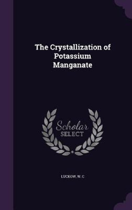 The Crystallization of Potassium Manganate by Luckow W. C