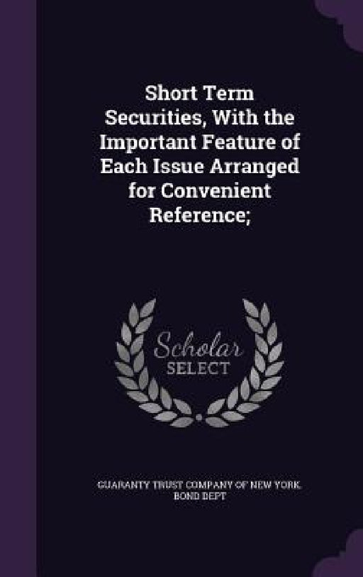 Short Term Securities, With the Important Feature of Each Issue Arranged for Convenient Reference; by Guaranty Trust Company of New York Bond