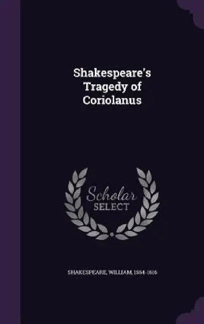 Shakespeare's Tragedy of Coriolanus by William Shakespeare