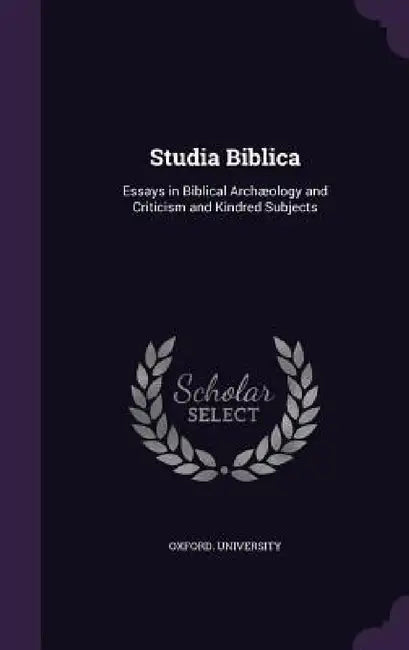 Studia Biblica: Essays in Biblical Archæology and Criticism and Kindred Subjects by Universities of Oxford & Cambridge