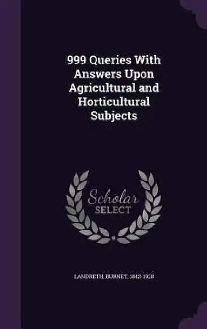 999 Queries With Answers Upon Agricultural and Horticultural Subjects by Burnet Landreth