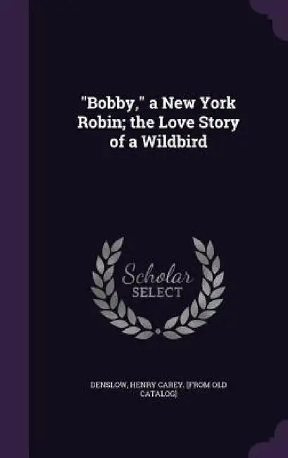"Bobby," a New York Robin; the Love Story of a Wildbird by Henry Carey [From Old Catalog] Denslow