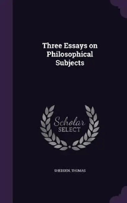 Three Essays on Philosophical Subjects by Shedden Thomas