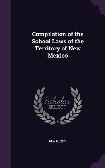 Compilation of the School Laws of the Territory of New Mexico by New Mexico