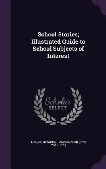 School Stories; Illustrated Guide to School Subjects of Interest by Bureau of Municipal Research (New York