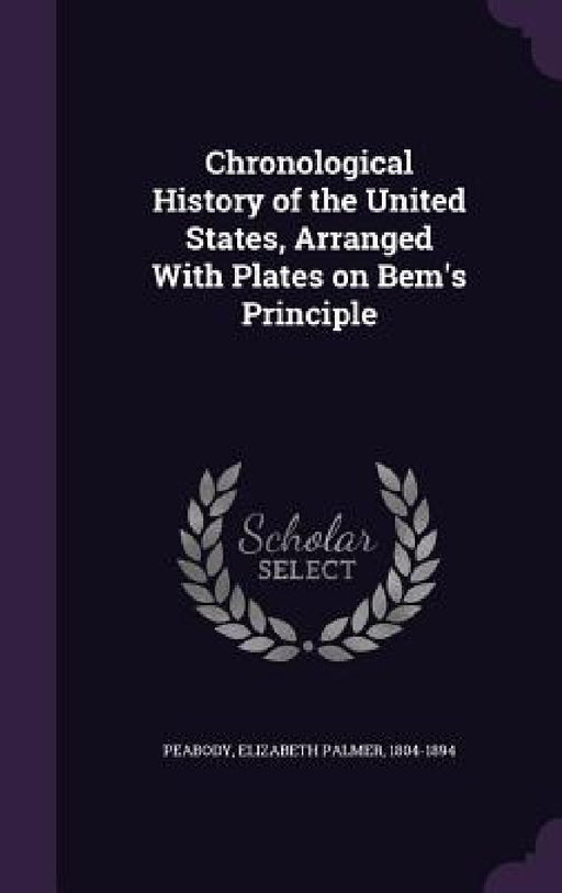 Chronological History of the United States, Arranged With Plates on Bem's Principle by Elizabeth Palmer 1804-1894 Peabody