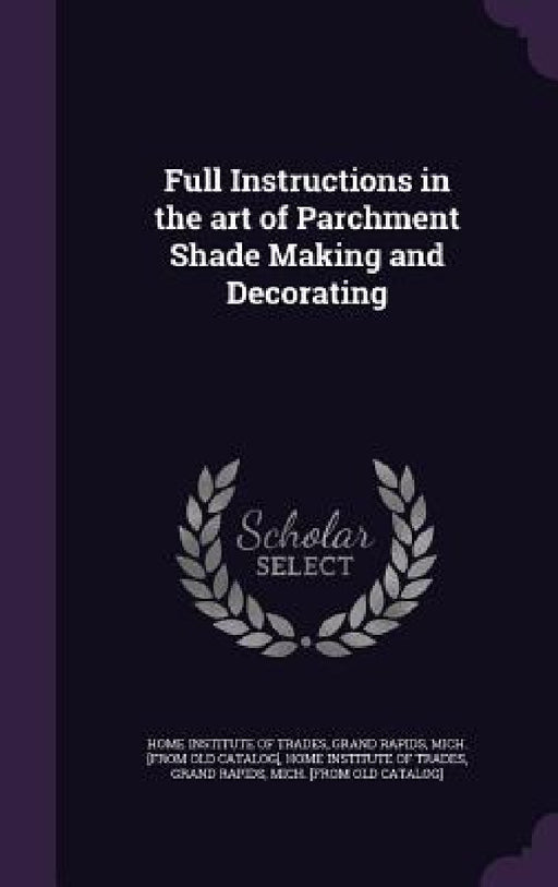 Full Instructions in the art of Parchment Shade Making and Decorating by Grand Rapids Home Institute of Trades