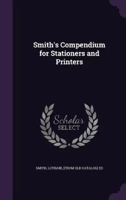Smith's Compendium for Stationers and Printers by Lothair [From Old Catalog] Ed Smith