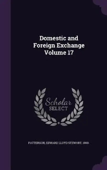 Domestic and Foreign Exchange Volume 17 by Edward Lloyd Stewart 1869- Patterson
