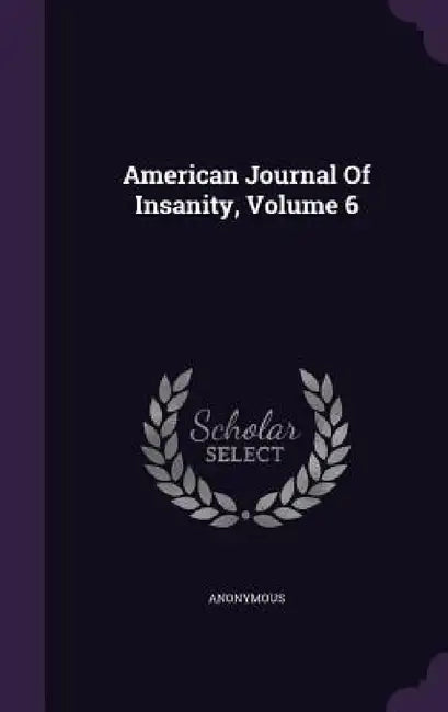 American Journal Of Insanity, Volume 6 by Anonymous