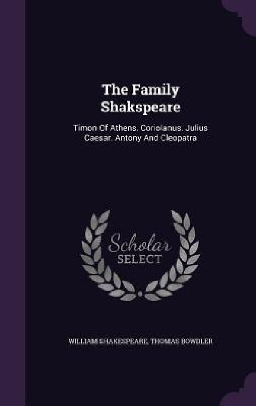 The Family Shakspeare: Timon Of Athens. Coriolanus. Julius Caesar. Antony And Cleopatra by William Shakespeare, Thomas Bowdler