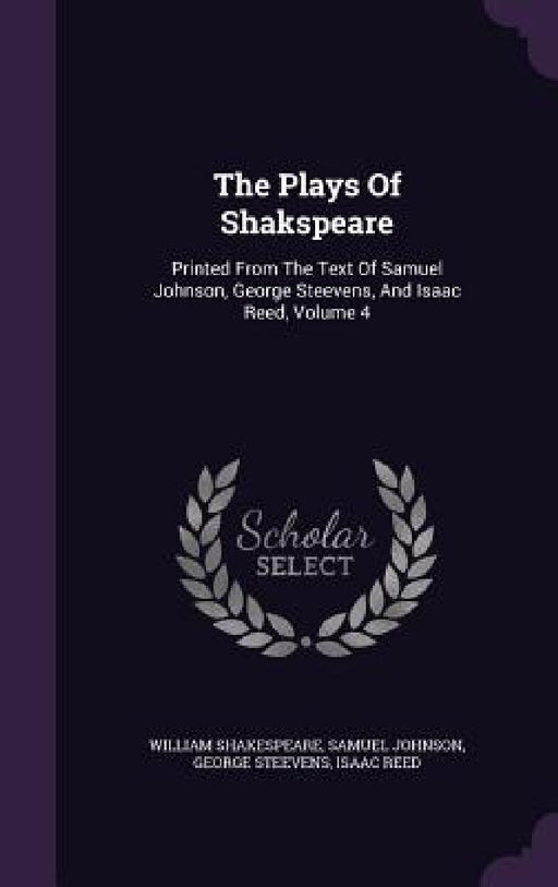 The Plays Of Shakspeare: Printed From The Text Of Samuel Johnson, George Steevens, And Isaac Reed, Volume 4 by William Shakespeare, Samuel Johnson, George Steevens