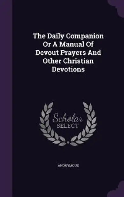 The Daily Companion Or A Manual Of Devout Prayers And Other Christian Devotions by Anonymous