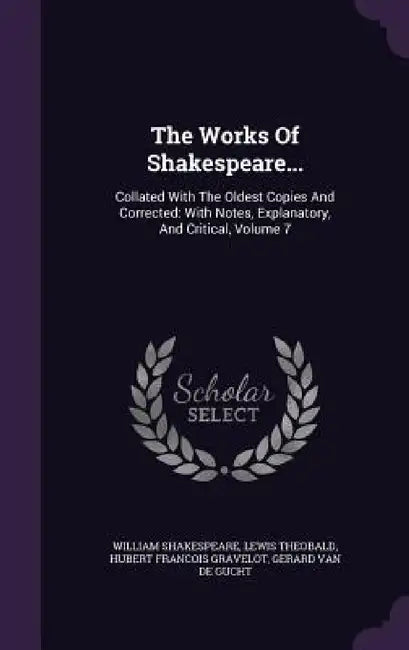 The Works Of Shakespeare...: Collated With The Oldest Copies And Corrected: With Notes, Explanatory, And Critical, Volume 7 by William Shakespeare, Lewis Theobald, Hubert Franc̦ois Gravelot