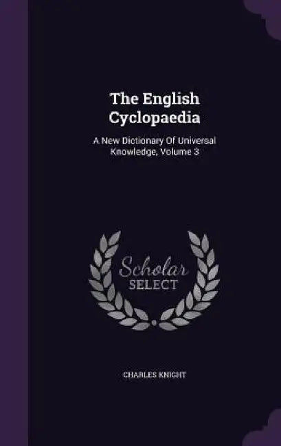 The English Cyclopaedia: A New Dictionary Of Universal Knowledge, Volume 3 by Charles Knight