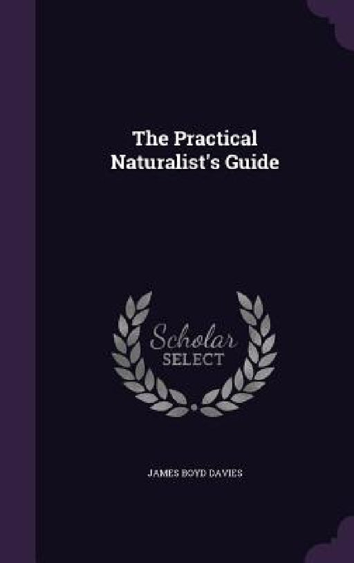 The Practical Naturalist's Guide by James Boyd Davies
