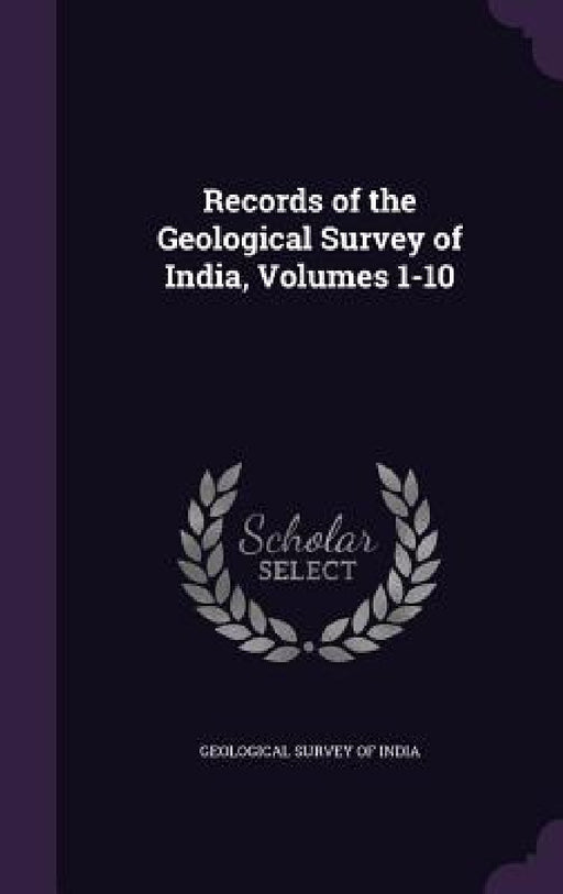 Records of the Geological Survey of India, Volumes 1-10 by Geological Survey of India