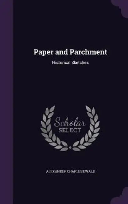 Paper and Parchment: Historical Sketches by Alexander Charles Ewald