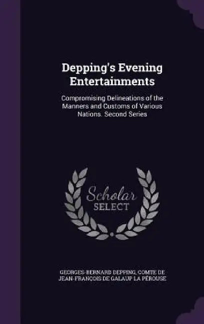 Depping's Evening Entertainments: Compromising Delineations of the Manners and Customs of Various Nations. Second Series by Georges-Bernard Depping, Comte de Jean-François de Galaup La Pé