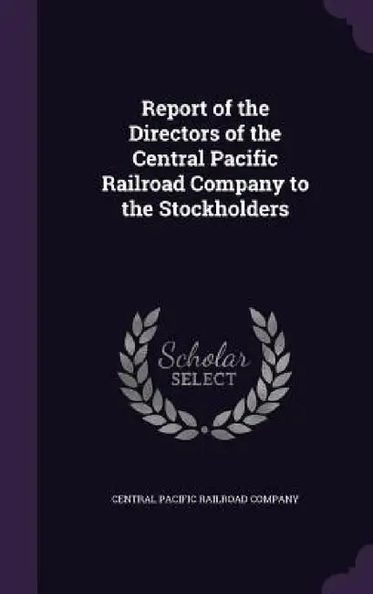 Report of the Directors of the Central Pacific Railroad Company to the Stockholders by Central Pacific Railroad Company